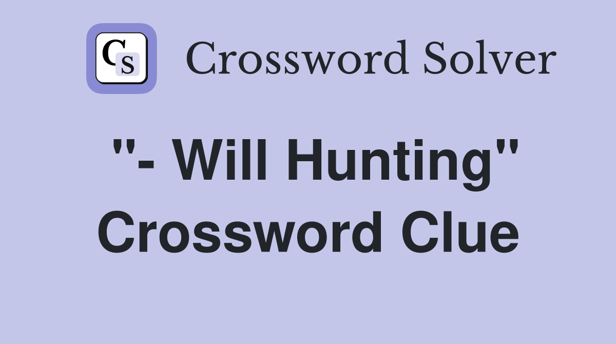 "- Will Hunting" Crossword Clue