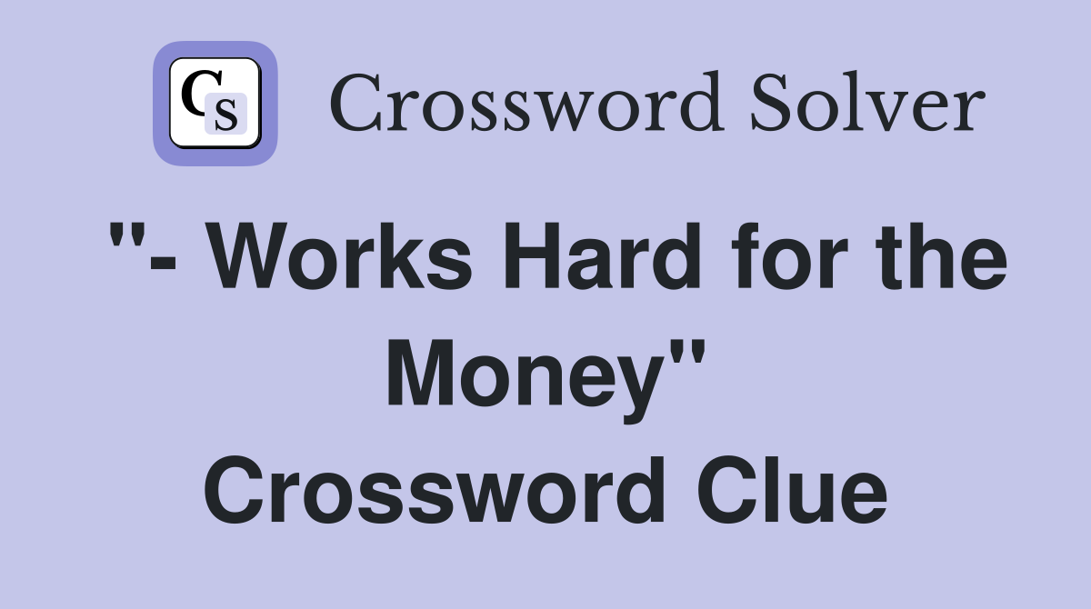"- Works Hard for the Money" Crossword Clue