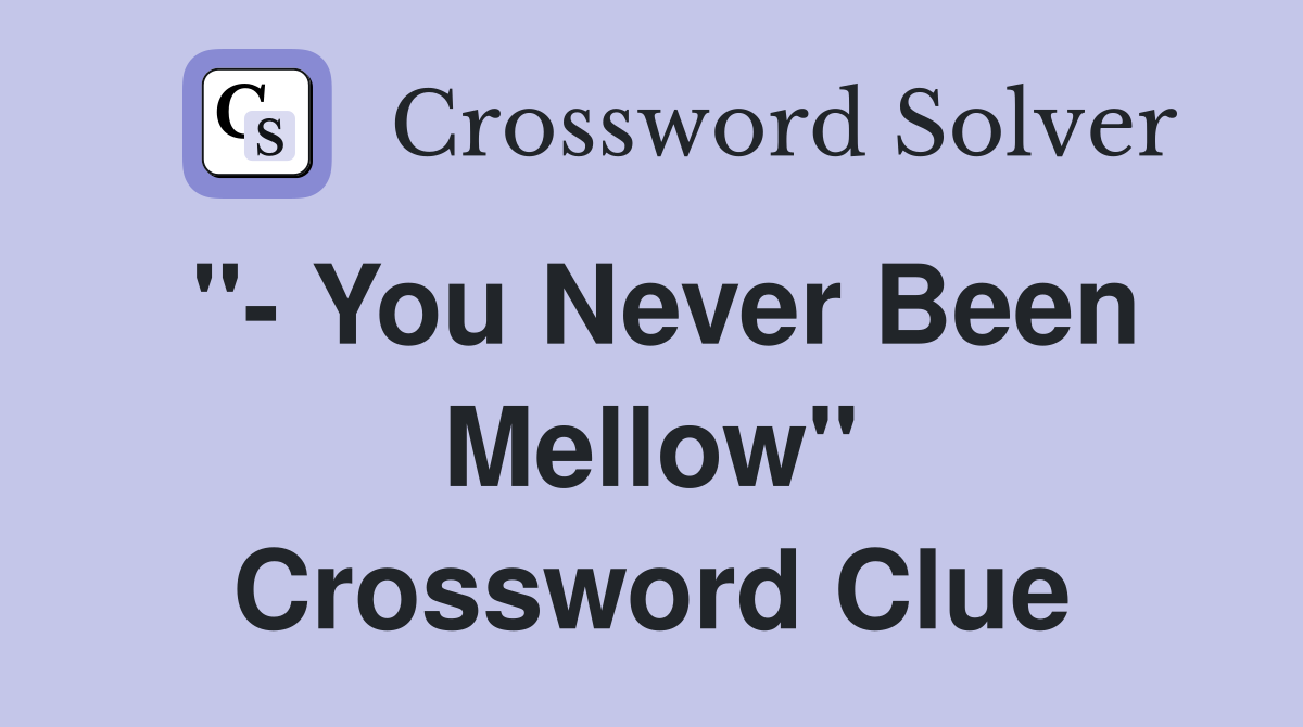 "- You Never Been Mellow" Crossword Clue
