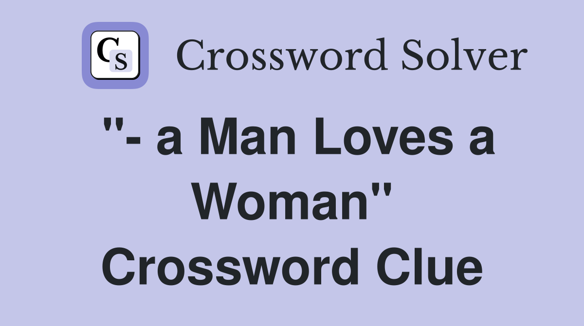 "- a Man Loves a Woman" Crossword Clue