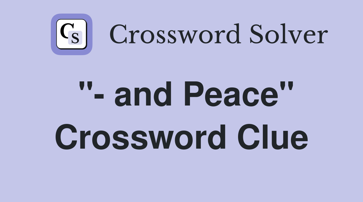 "- and Peace" Crossword Clue