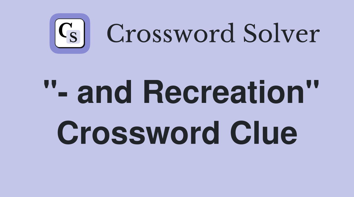 "- and Recreation" Crossword Clue