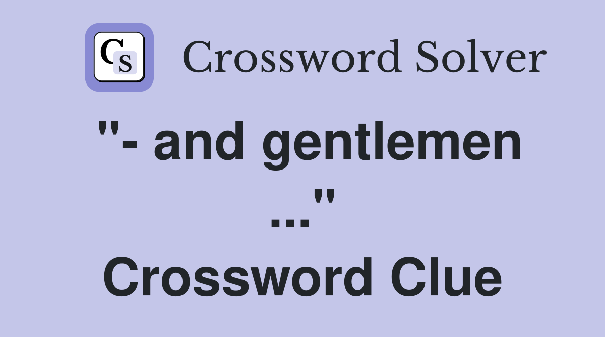 "- and gentlemen ..." Crossword Clue