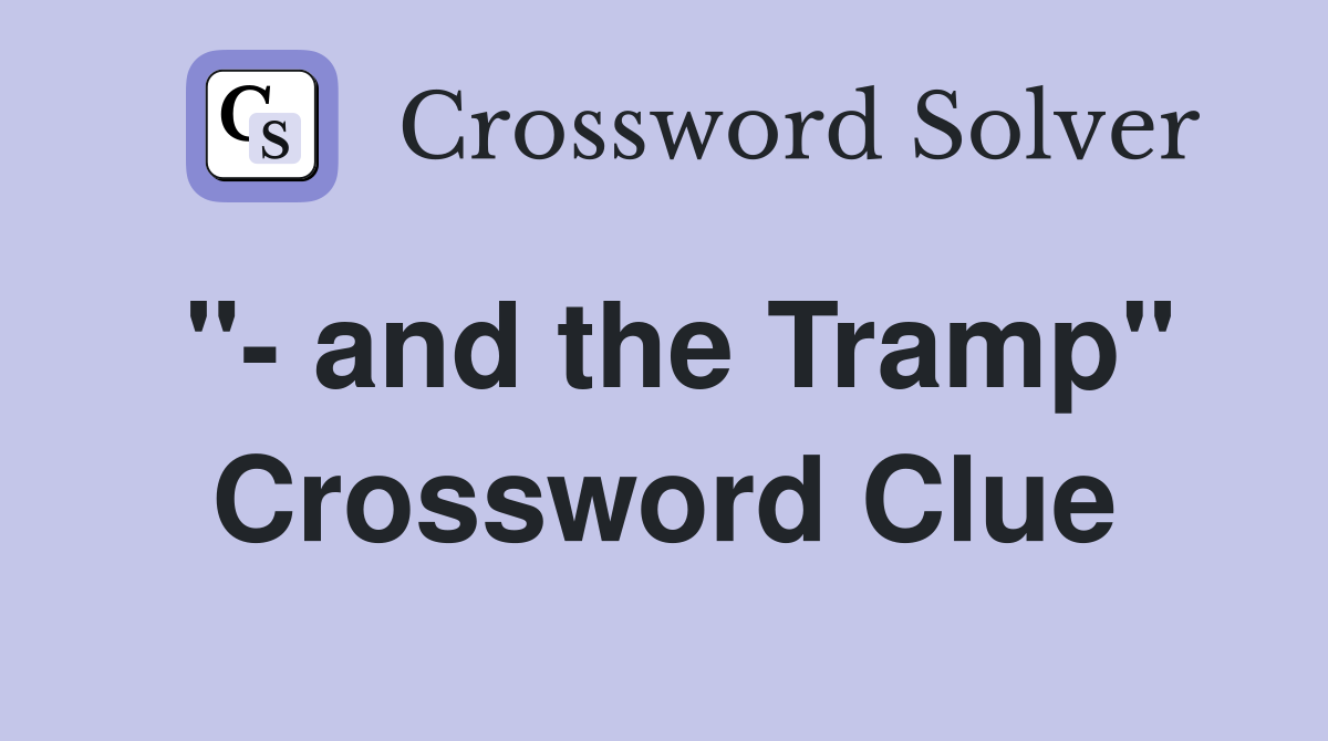 "- and the Tramp" Crossword Clue