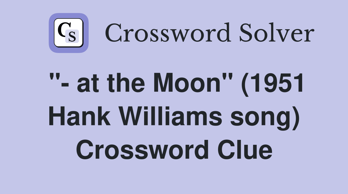 "- at the Moon" (1951 Hank Williams song) Crossword Clue