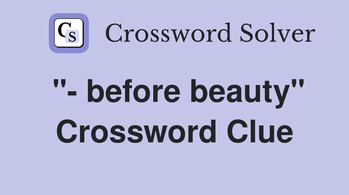 "- before beauty" Crossword Clue
