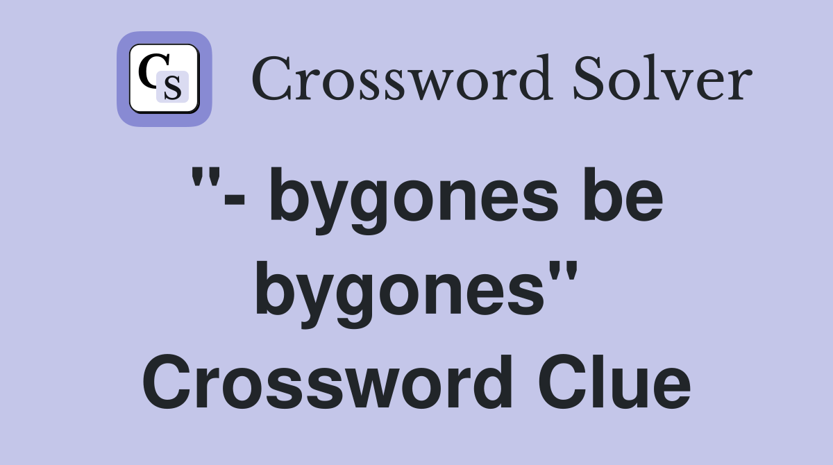"- bygones be bygones" Crossword Clue