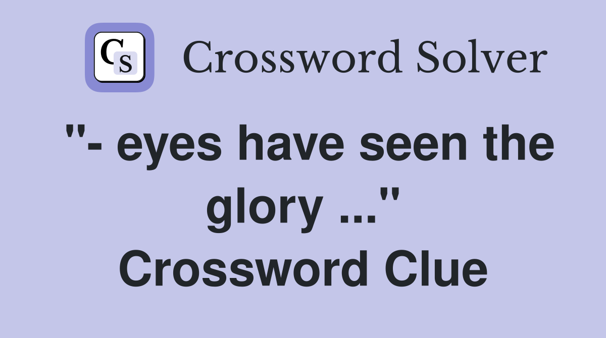 "- eyes have seen the glory ..." Crossword Clue