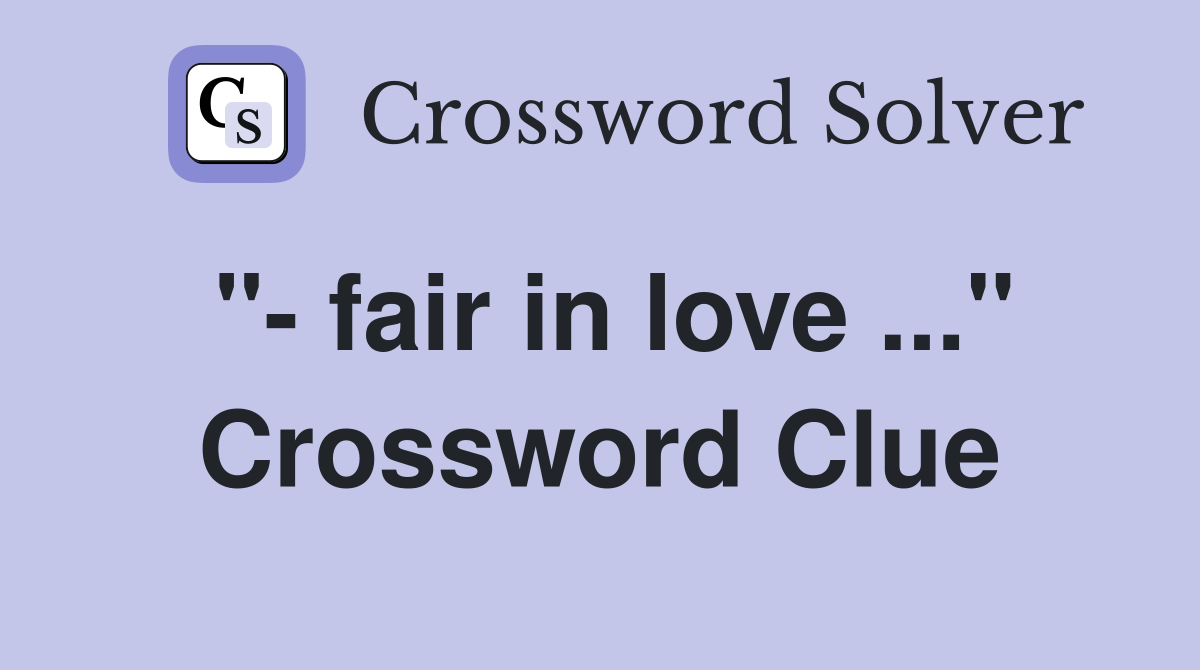 "- fair in love ..." Crossword Clue