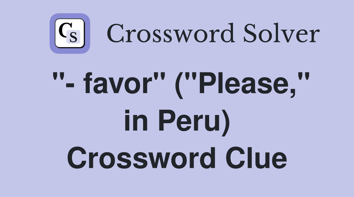 "- favor" ("Please," in Peru) Crossword Clue