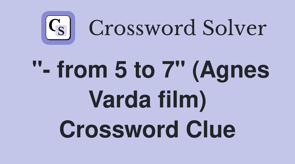 "- from 5 to 7" (Agnes Varda film) Crossword Clue