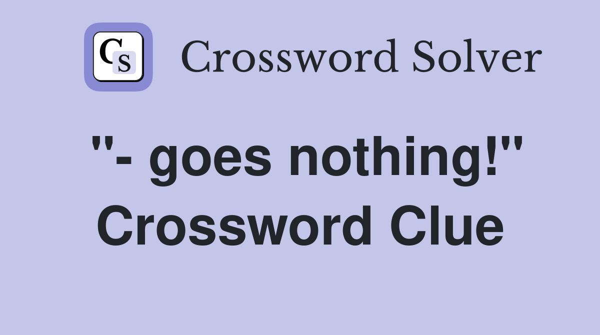 "- goes nothing!" Crossword Clue