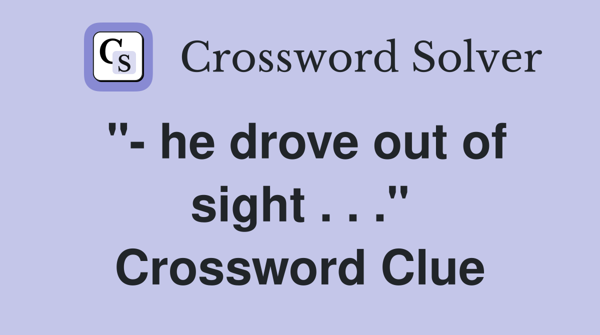 "- he drove out of sight . . ." Crossword Clue