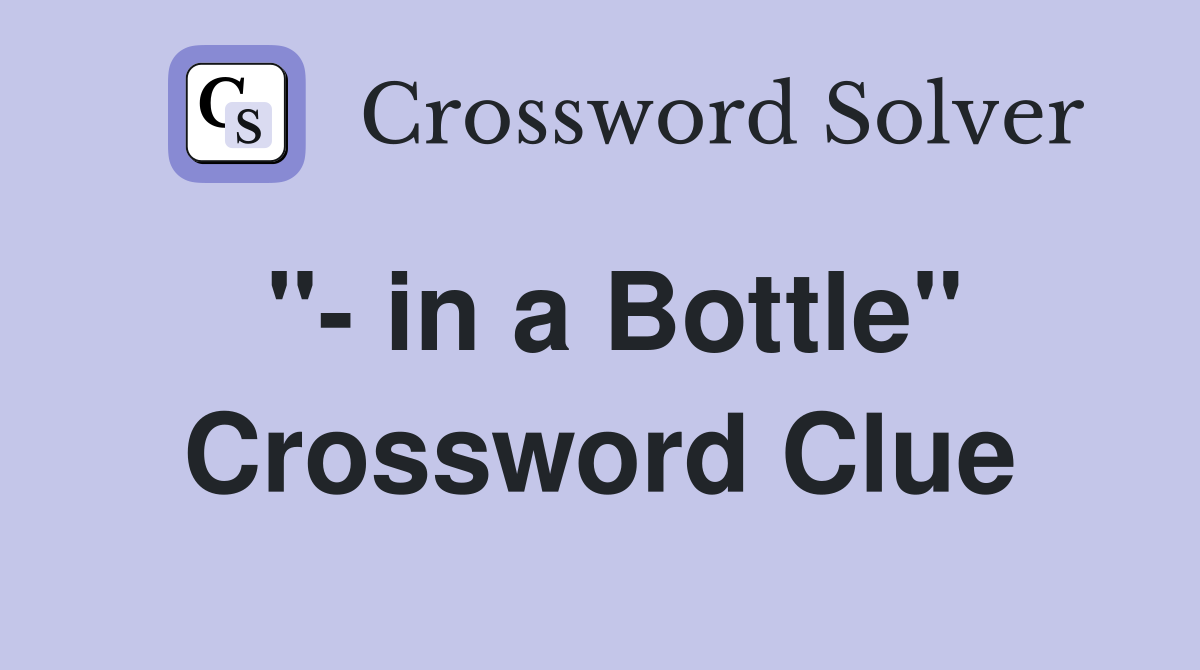 "- in a Bottle" Crossword Clue