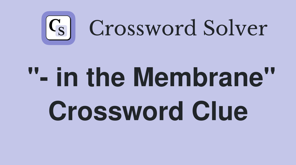 "- in the Membrane" Crossword Clue