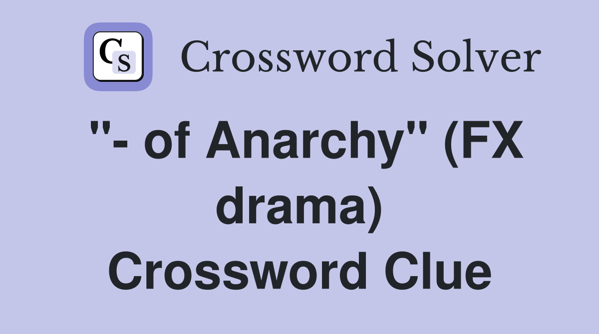 "- of Anarchy" (FX drama) Crossword Clue