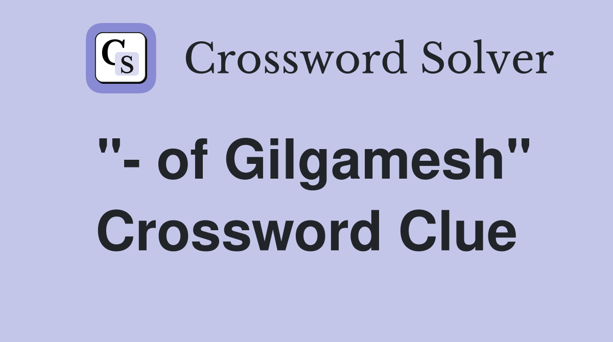 "- of Gilgamesh" Crossword Clue