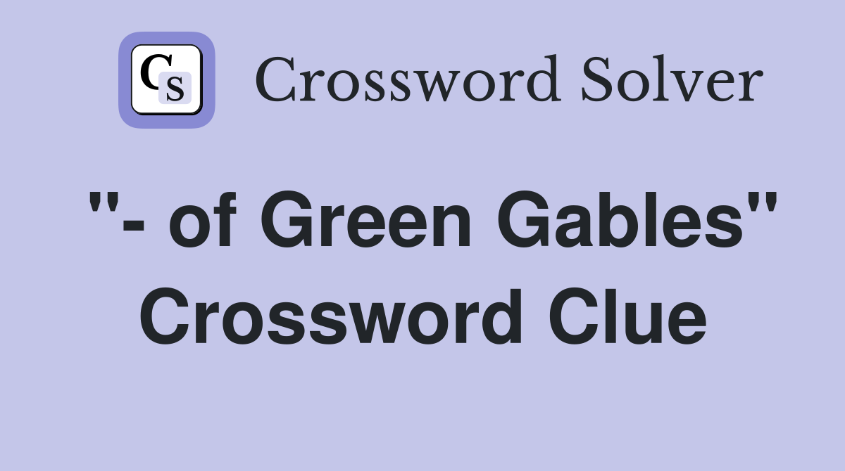 "- of Green Gables" Crossword Clue