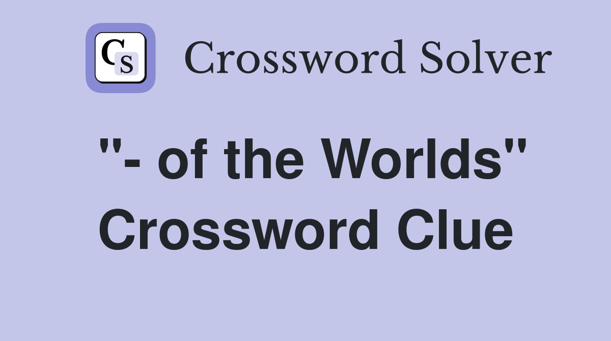 "- of the Worlds" Crossword Clue