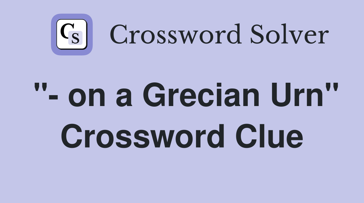 "- on a Grecian Urn" Crossword Clue