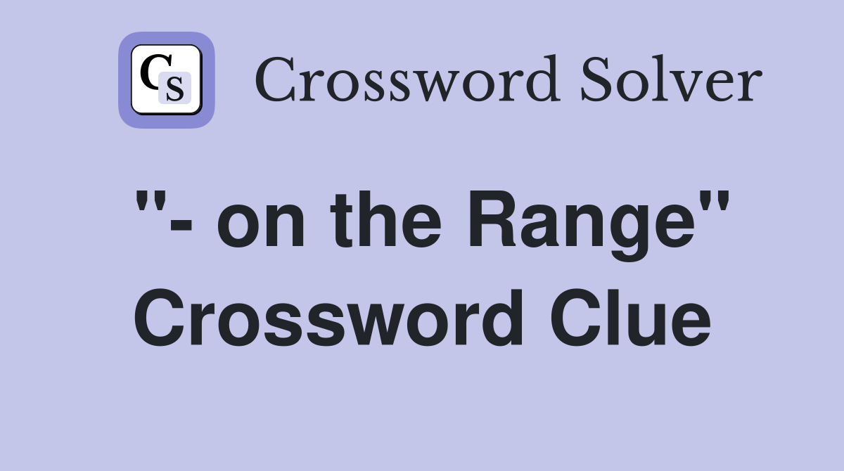 "- on the Range" Crossword Clue