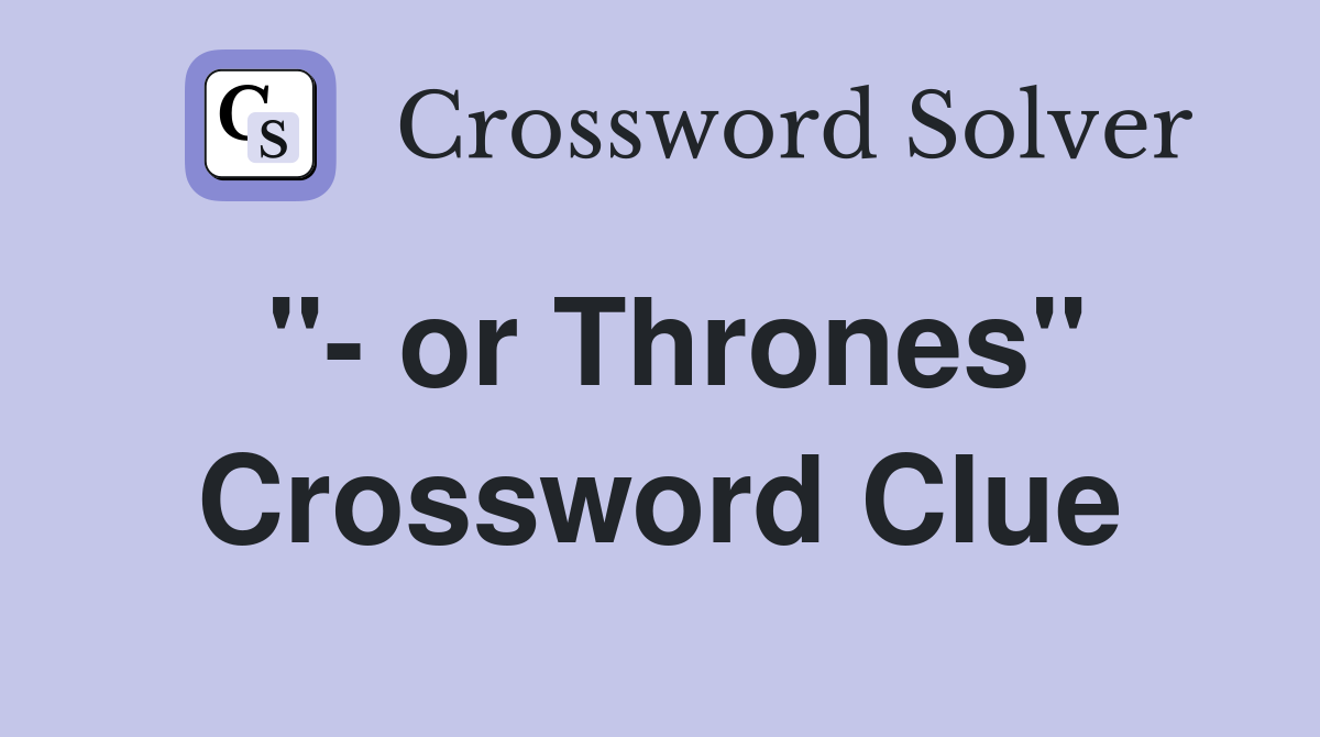 "- or Thrones" Crossword Clue