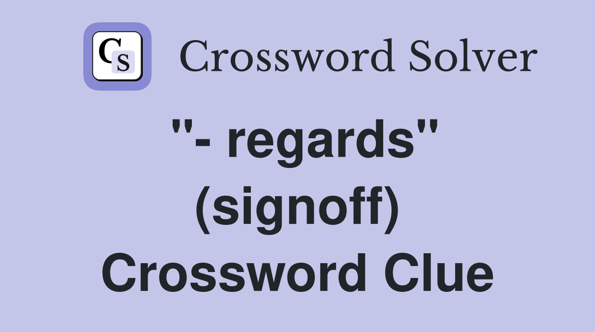 "- regards" (signoff) Crossword Clue