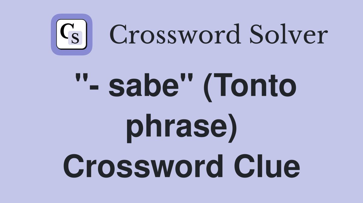 "- sabe" (Tonto phrase) Crossword Clue