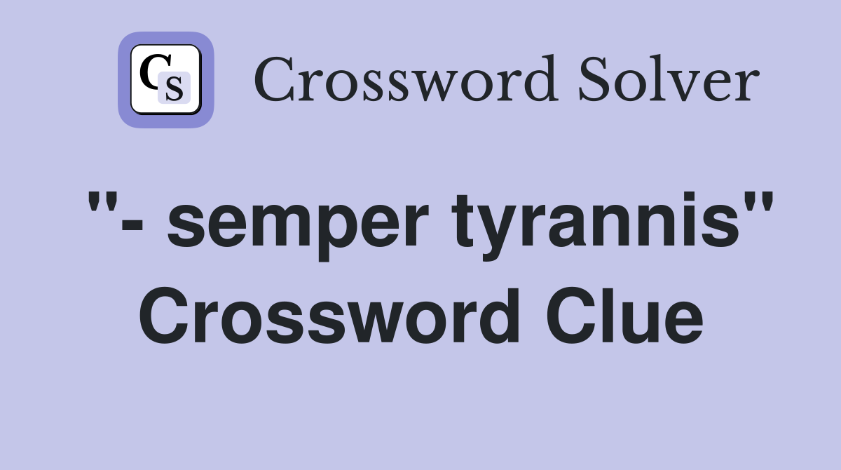 "- semper tyrannis" Crossword Clue