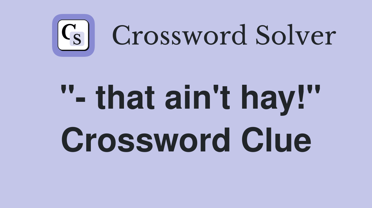 "- that ain't hay!" Crossword Clue