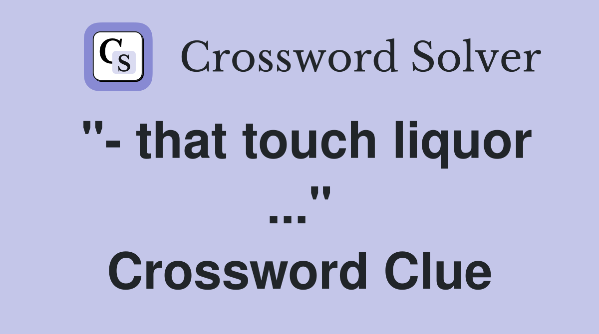 "- that touch liquor ..." Crossword Clue