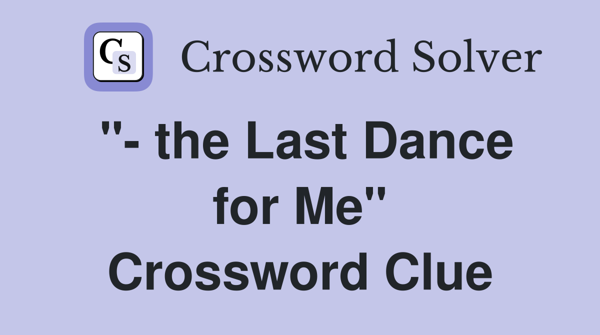 "- the Last Dance for Me" Crossword Clue