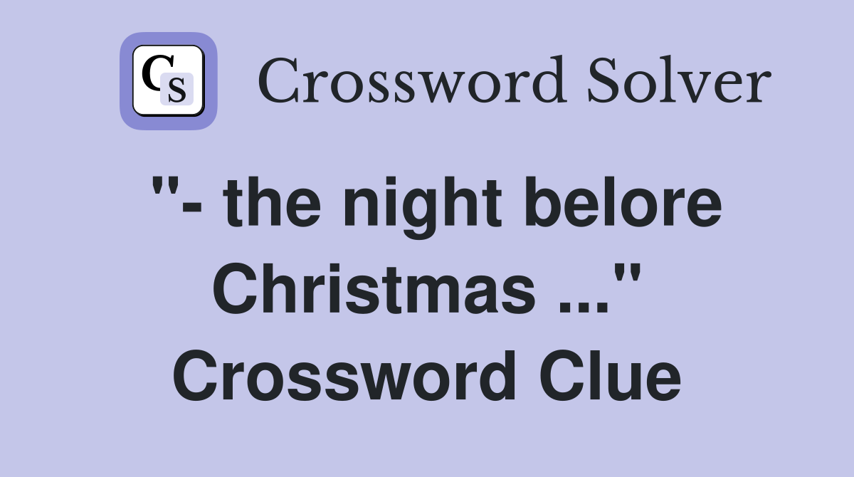 "- the night belore Christmas ..." Crossword Clue