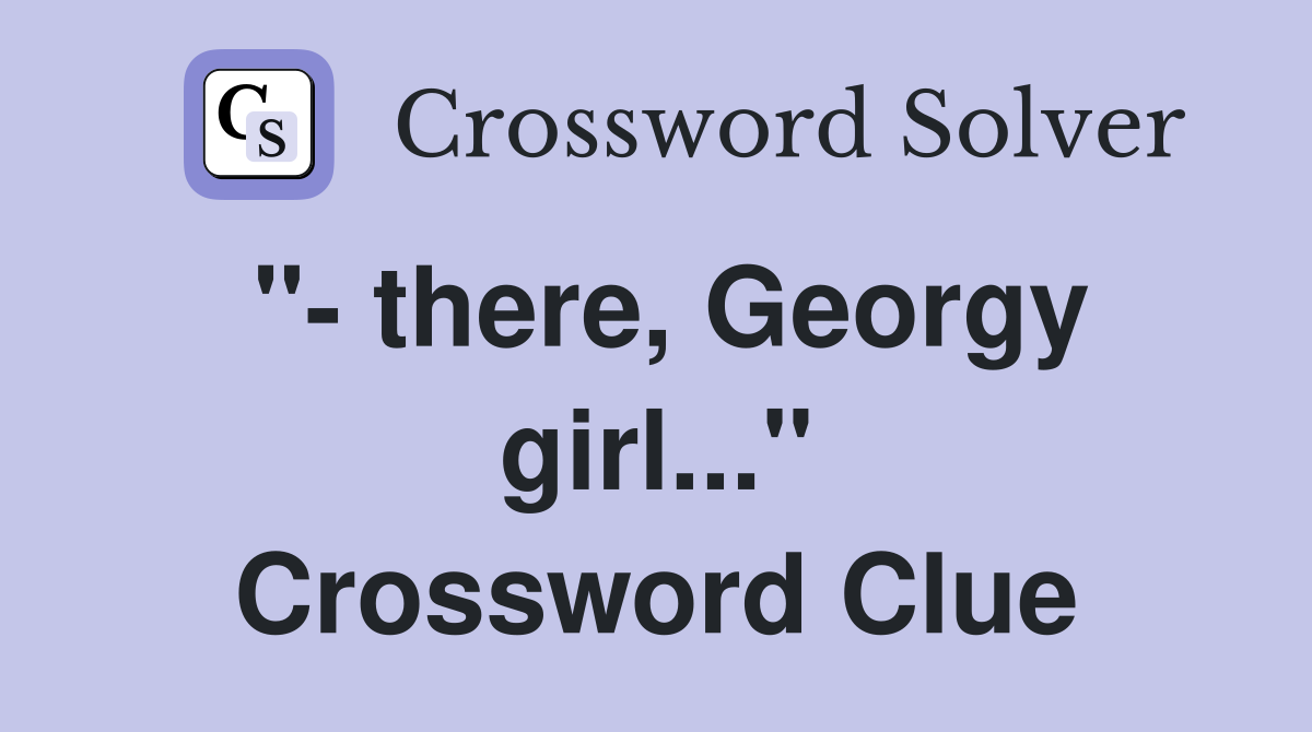 "- there, Georgy girl..." Crossword Clue