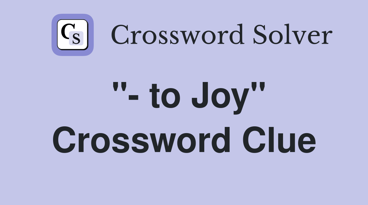 "- to Joy" Crossword Clue