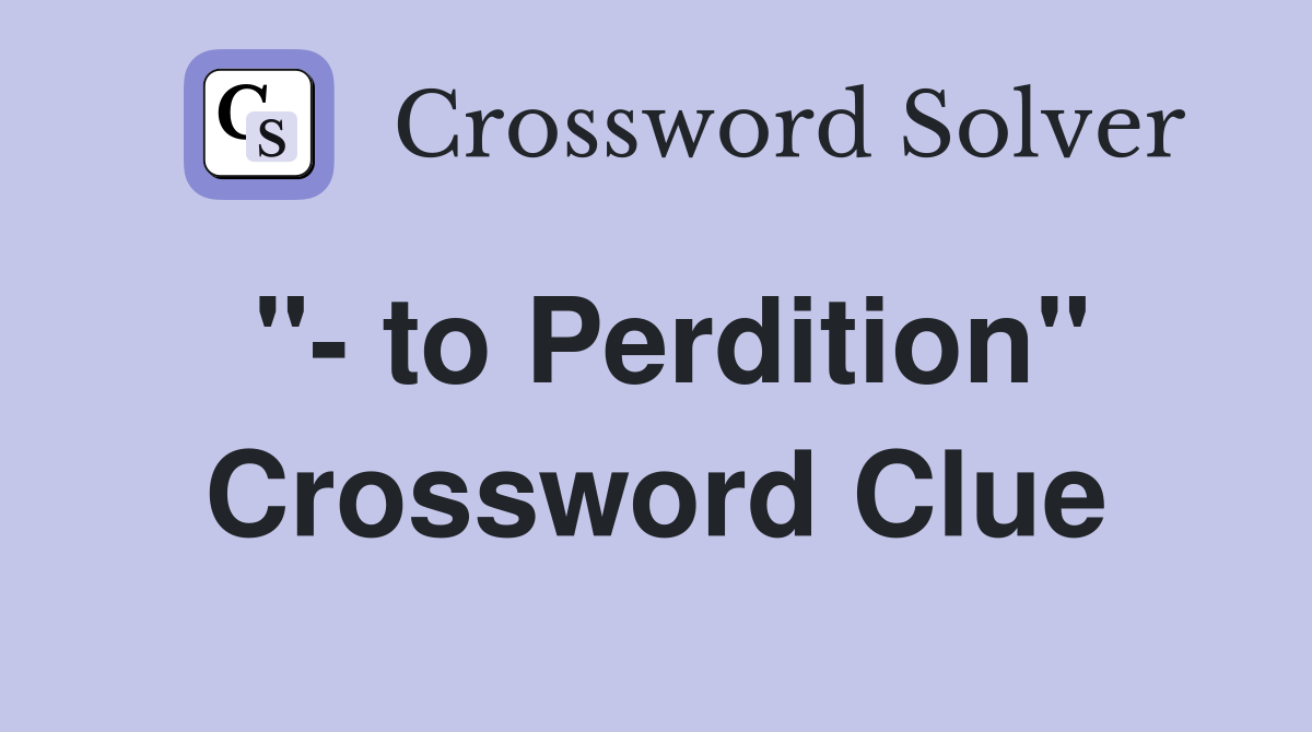"- to Perdition" Crossword Clue