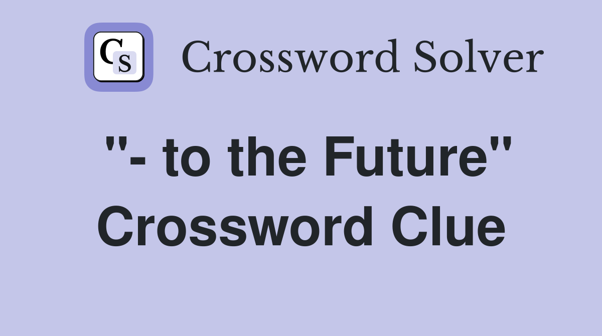 "- to the Future" Crossword Clue