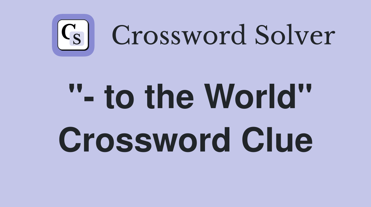 "- to the World" Crossword Clue