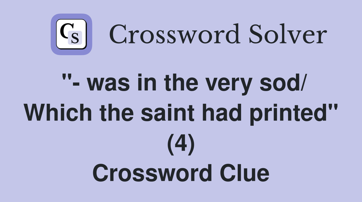 "- was in the very sod/ Which the saint had printed" (4) Crossword Clue
