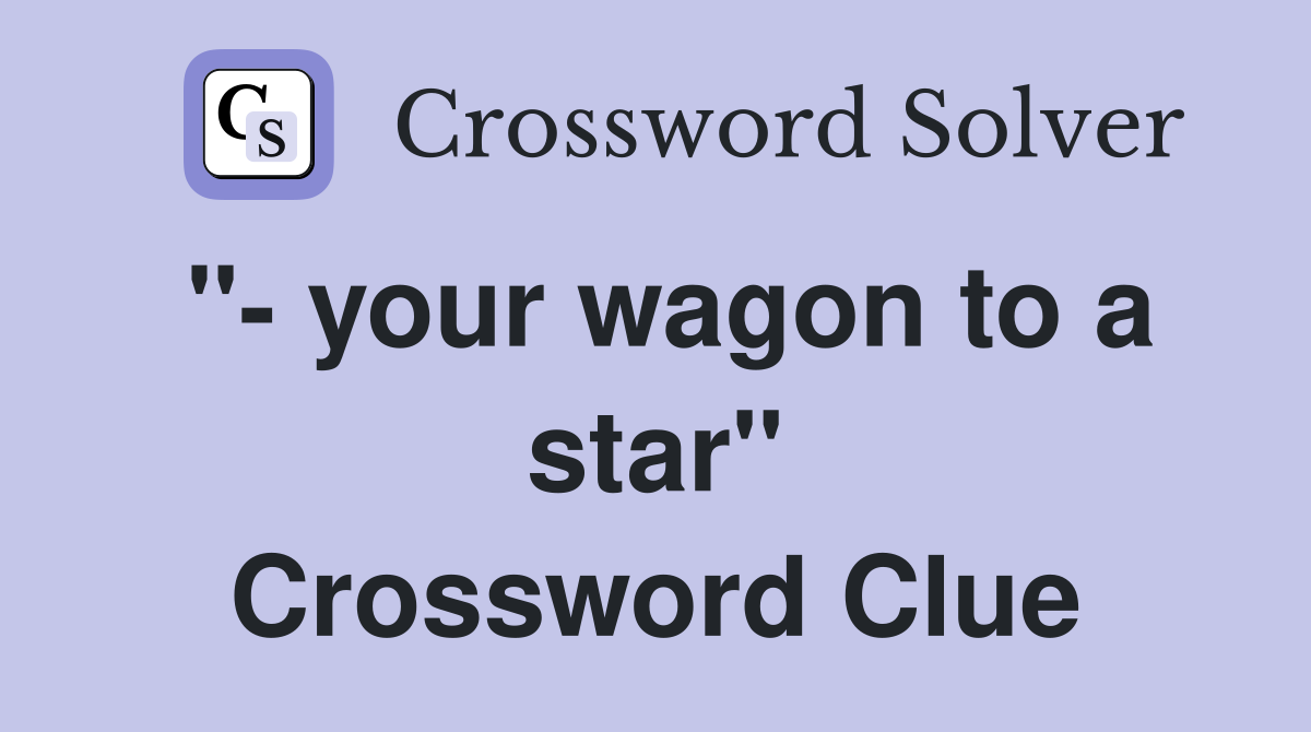 "- your wagon to a star" Crossword Clue