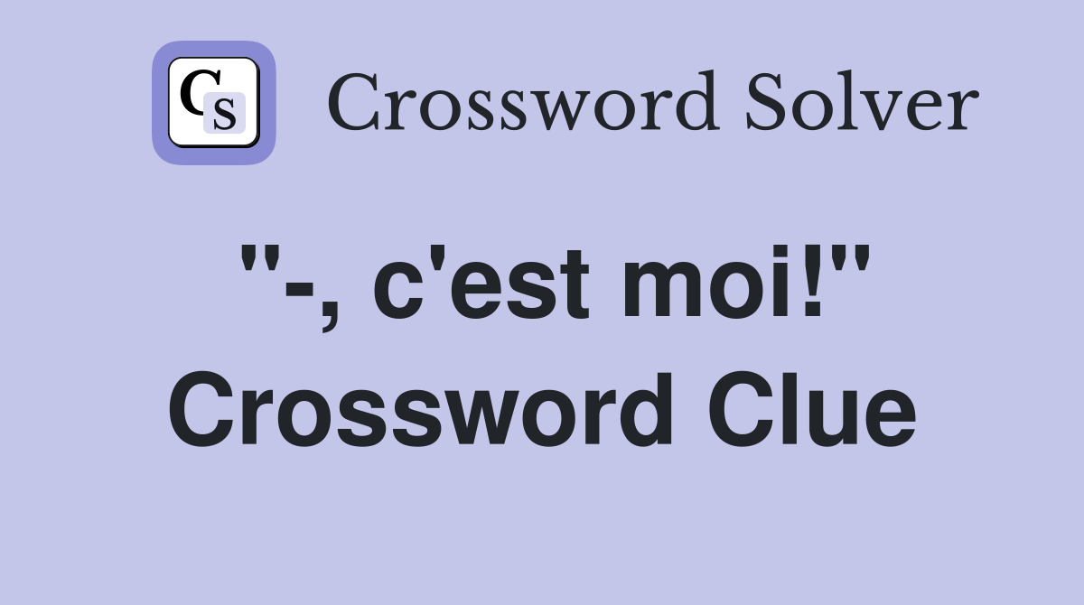 "-, c'est moi!" Crossword Clue