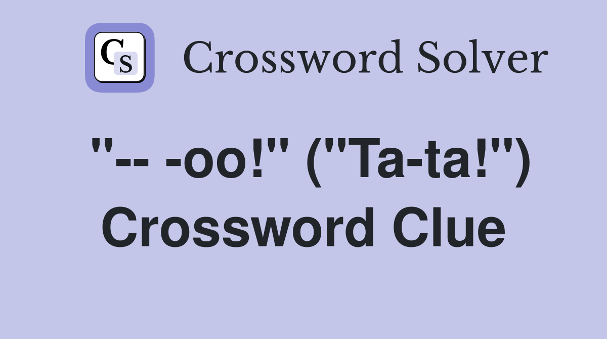 "-- -oo!" ("Ta-ta!") Crossword Clue