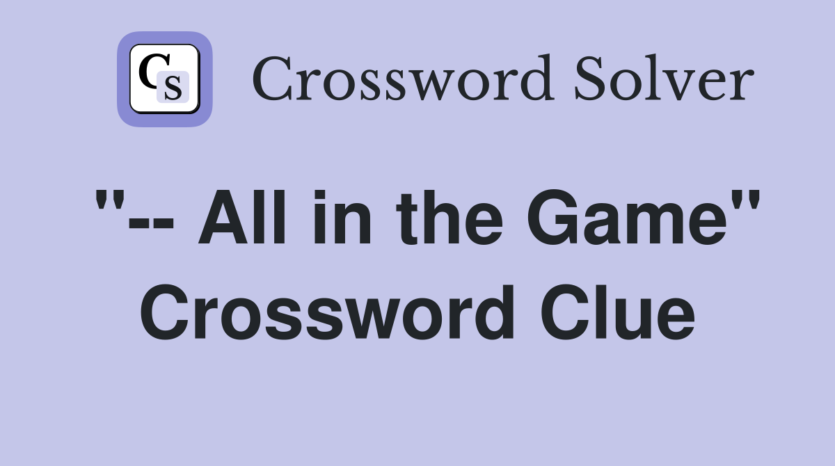"-- All in the Game" Crossword Clue