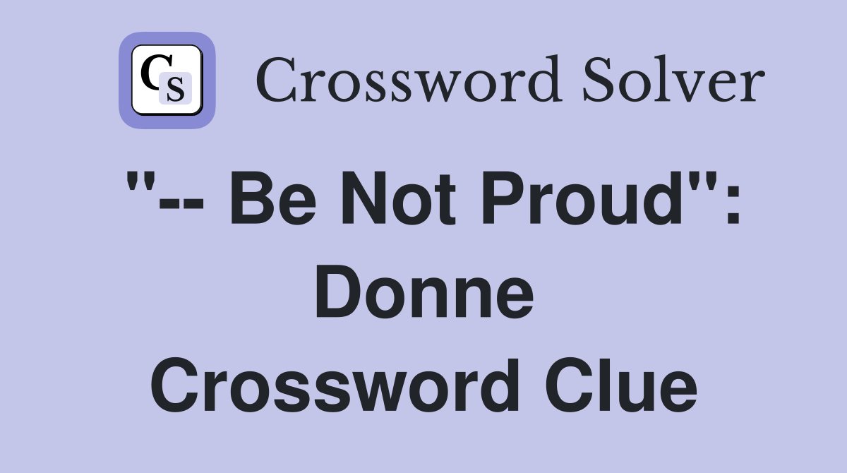 "-- Be Not Proud": Donne Crossword Clue