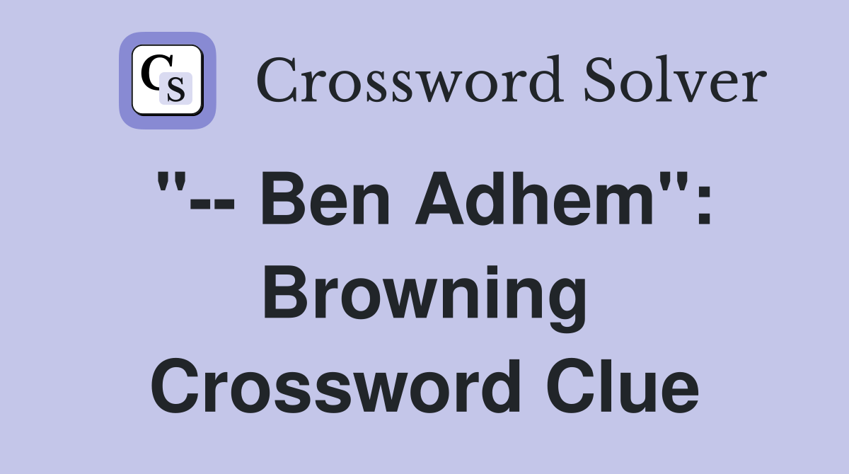 "-- Ben Adhem": Browning Crossword Clue