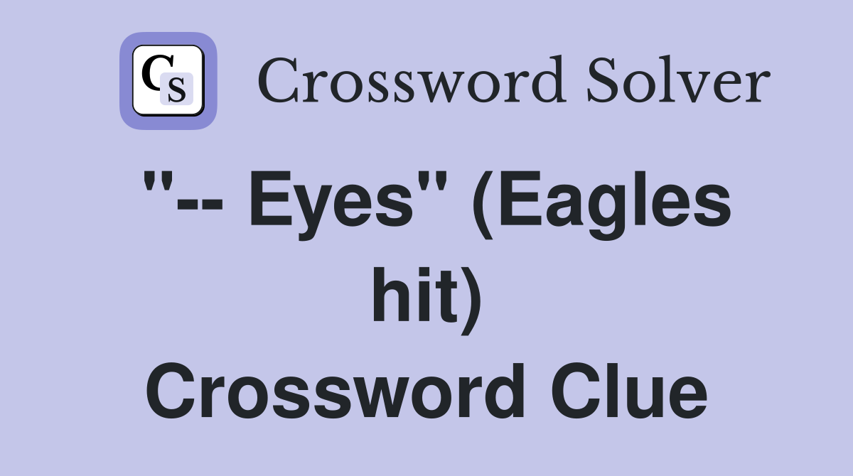 "-- Eyes" (Eagles hit) Crossword Clue