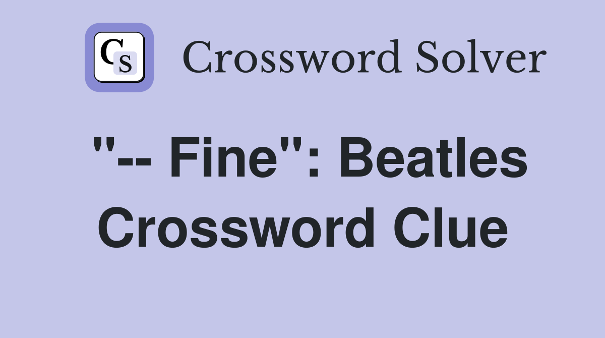 "-- Fine": Beatles Crossword Clue
