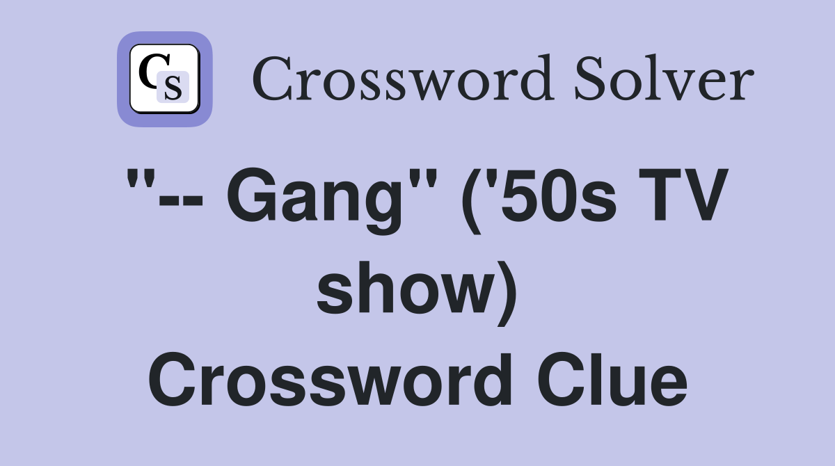 "-- Gang" ('50s TV show) Crossword Clue