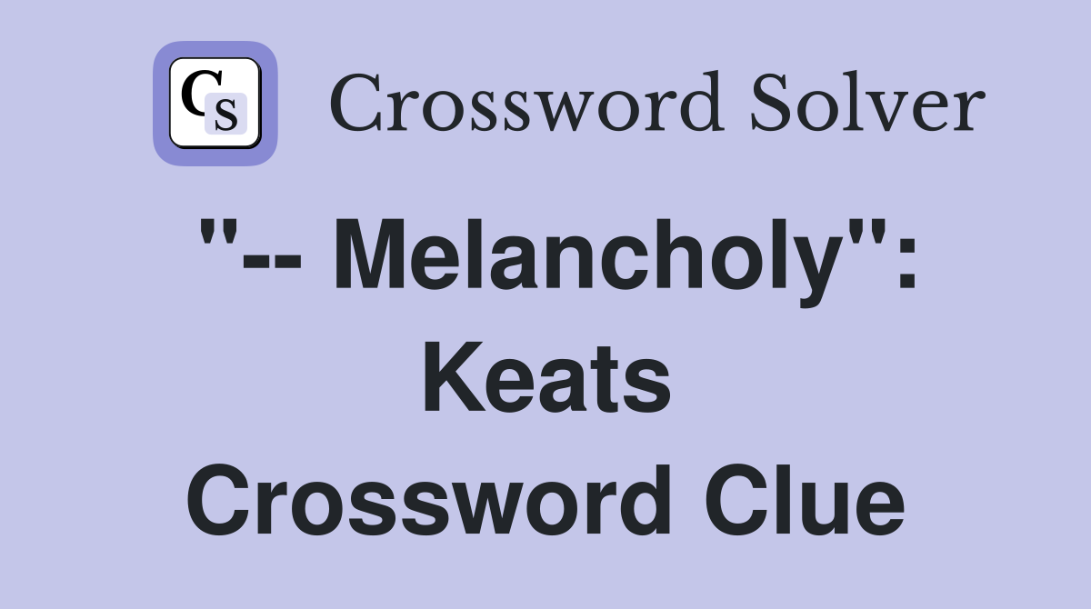 "-- Melancholy": Keats Crossword Clue