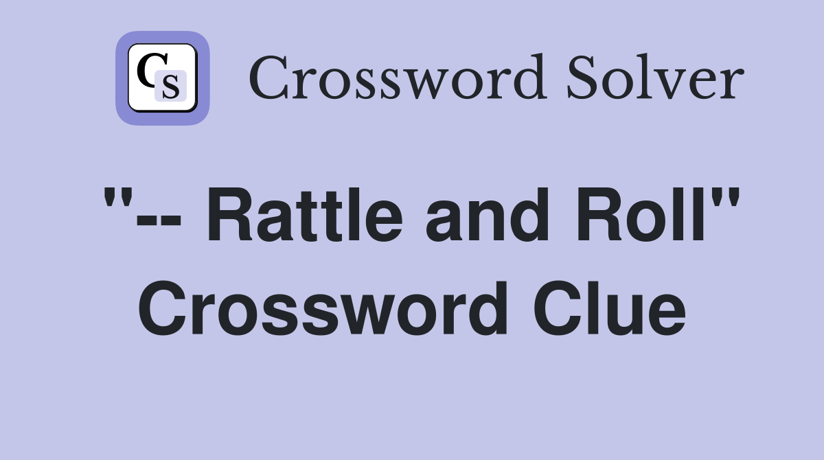 "-- Rattle and Roll" Crossword Clue